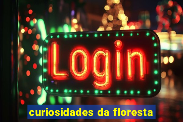 curiosidades da floresta